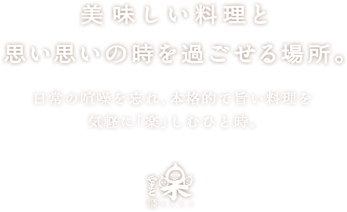 美味しい料理と思い思いの時を過ごせる場所 | 日常の喧騒を忘れ本格的で旨い料理を気軽に「楽」しむひと時